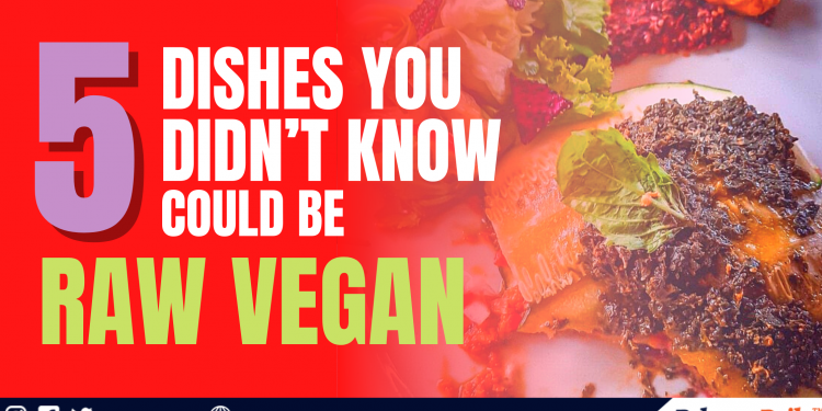 5 Dishes you didn’t know could be Raw Vegan